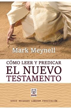 Cómo Leer Y Predicar El Nuevo Testamento - Mark Meynell