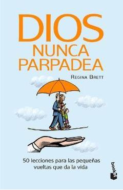 Dios Nunca Parpadea: 50 Lecciones Para Las Pequeñas Vueltas Que Da La Vida / God Never Blinks: 50 Lessons for Life\'s Little Detours (Spanish Edition) - Regina Brett