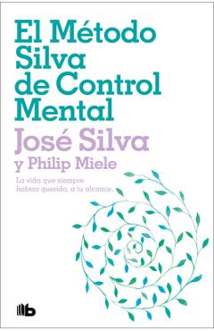 El Método Silva de Control Mental / The Silva Mind Control Method: The Revolutionary Program by the Founder of the World\'s Most Famous Mind Control... - José Silva