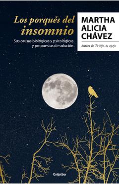 Los Porqués del Insomnio: Sus Causas Biológicas Y Psicológicas. Propuestas de So Lución / The Reasons Behind Insomnia - Martha Alicia Chávez