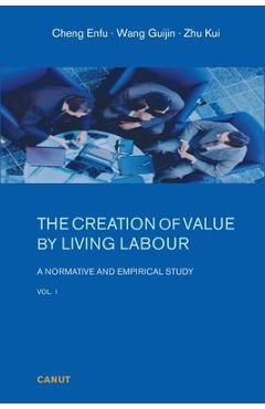 The Creation of Value by Living Labour: A Normative and Empirical Study - Vol. 1 - Enfu Cheng