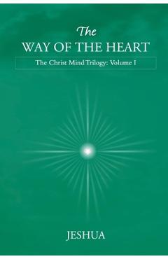 The Way of the Heart: Christ Mind Trilogy: Volume I - Jeshua