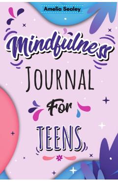 Mindfulness Activity for Teens: Daily Meditation for Teens, Practice Positive Thinking and Mindfulness, Positive Affirmations Book for Kids with Promp - Amelia Sealey