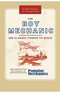 The Boy Mechanic: 200 Classic Things to Build - Popular Mechanics