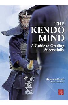 The Kendo Mind: A Guide to Grading Successfully - Kimiaki Shigematsu