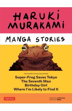 Haruki Murakami Manga Stories 1: Super-Frog Saves Tokyo, the Seventh Man, Birthday Girl, Where I'm Likely to Find It - Haruki Murakami