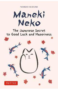 Maneki Neko: The Japanese Secret to Good Luck and Happiness - Nobuo Suzuki