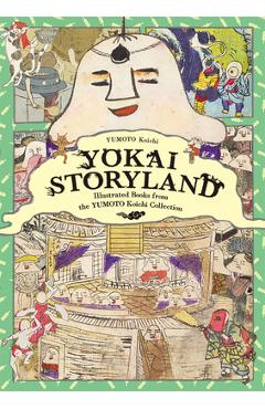 Yokai Storyland: Illustrated Books from the Yumoto Koichi Collection - Koichi Yumoto