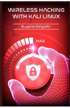 Wireless Hacking With Kali Linux: Begin to Learn Fast How to Hack any Wireless Networks With this Penetration Test and Implementation Guide (2022 Cras - Eugene Delgado