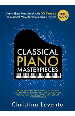 Classical Piano Masterpieces. Piano Sheet Music Book with 65 Pieces of Classical Music for Intermediate Players (+Free Audio) - Christina Levante