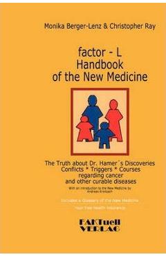 factor-L Handbook of the New Medicine - The Truth about Dr. Hamer\'s Discoveries: Conflicts-Triggers-Courses regarding cancer and other curable disease - Monika Berger-lenz