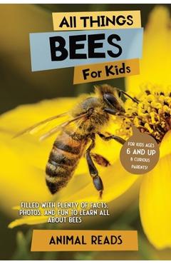 All Things Bees For Kids: Filled With Plenty of Facts, Photos, and Fun to Learn all About Bees - Animal Reads