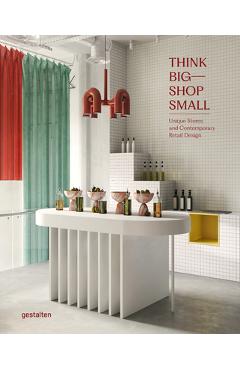 Think Big--Shop Small: Unique Stores and Contemporary Retail Design - Gestalten