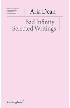 Bad Infinity: Selected Writings - Aria Dean