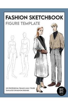 Female & Male Fashion Sketchbook Figure Template: Professional Fashion Illustration Sketchbook with 200 female & male fashion figure templates - Bye Bye Studio