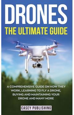 Drones: The Ultimate Guide - Casey Publishing