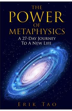 The power of metaphysics: a 27-day journey to a new life - erik tao