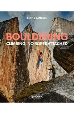 Bouldering: Climbing, No Ropes Attached - Bernd Zangerl