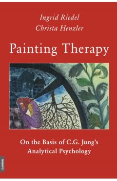 Painting Therapy On the Basis of C.G. Jung's Analytical Psychology - Christa Henzler