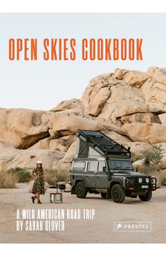 The Open Skies Cookbook: A Wild American Road Trip - Sarah Glover