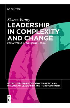Leadership in Complexity and Change: For a World in Constant Motion - Sharon Varney