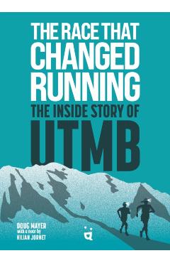 The Race That Changed Running: The Inside Story of Utmb - Doug Mayer