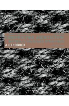 Constructing Architecture: Materials, Processes, Structures. a Handbook - Andrea Deplazes