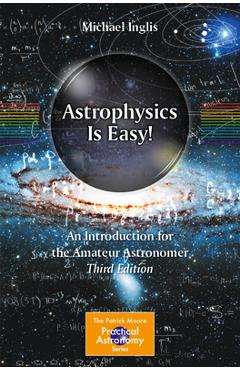 Astrophysics Is Easy!: An Introduction for the Amateur Astronomer - Michael Inglis