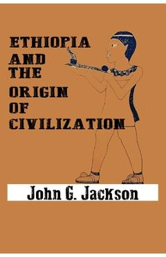 Ethiopia and the Origin of Civilization - John G. Jackson
