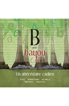 B pour Bayou: Un abécédaire cadien - Richard Guidry
