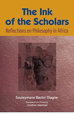 The Ink of the Scholars: Reflections on Philosophy in Africa - Souleymane Bachir Diagne