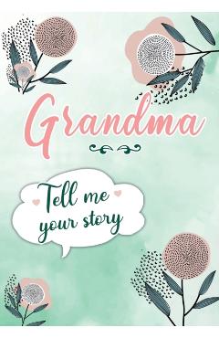 Grandma Tell me your Story: A Guided Keepsake Journal for your Grandmother to share her Life & her Memories - Erika Rossi
