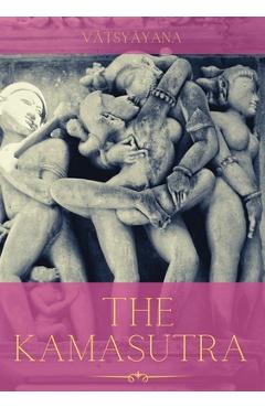 The Kamasutra: A Guide to the Ancient Art of sexuality, Eroticism, and Emotional Fulfillment in Life - Vatsyayana