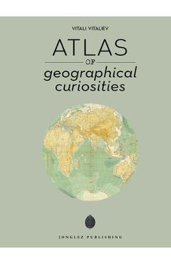Atlas of Geographical Curiosities - Vitali Vitaliev