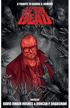 Stories of the Dead: A Tribute to George A. Romero - Duncan P. Bradshaw