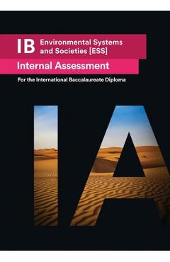 IB Environmental Systems and Societies [ESS] Internal Assessment: The Definitive IA Guide for the International Baccalaureate [IB] Diploma - Usama Mukhtar