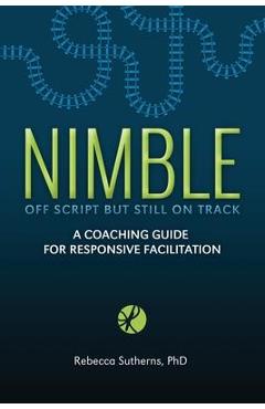 Nimble: A Coaching Guide for Responsive Facilitation - Rebecca Sutherns
