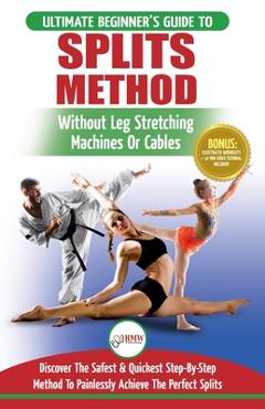 Splits: Stretching: Flexibility - Martial Arts, Ballet, Dance & Gymnastics Secrets To Do Splits - Without Leg Stretching Machi - Freddie Masterson
