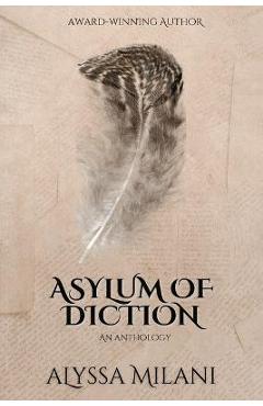 Asylum of Diction: Anthology of novellas and short stories - Alyssa Milani