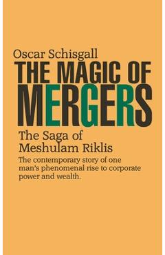 The Magic of Mergers: The Saga of Meshulam Riklis - Oscar Schisgall