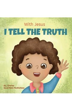 With Jesus I tell the truth: A Christian children\'s rhyming book empowering kids to tell the truth to overcome lying in any circumstance by teachin - G. L. Charles
