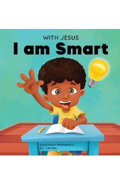 With Jesus I am Smart: A Christian children\'s book to help kids see Jesus as their source of wisdom and intelligence; ages 4-6, 6-8, 8-10 - G. L. Charles