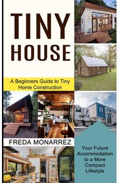 Tiny House Living: A Beginners Guide to Tiny Home Construction (Your Future Accommodation to a More Compact Lifestyle) - Freda Monarrez - Imagine 1