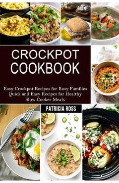 Crockpot Cookbook: Quick and Easy Recipes for Healthy Slow Cooker Meals (Easy Crockpot Recipes for Busy Families) - Patricia Ross