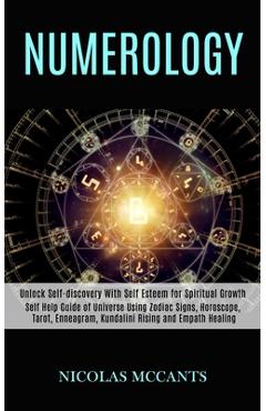 Numerology: Self Help Guide of Universe Using Zodiac Signs, Horoscope, Tarot, Enneagram, Kundalini Rising and Empath Healing (Unlo - Nicolas Mccants