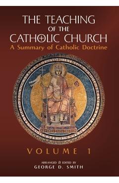 The Teaching of the Catholic Church: Volume 1: A Summary of Catholic Doctrine - Canon George D. Smith