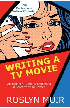 Writing a TV Movie: An Insider's Guide to Launching a Screenwriting Career - Roslyn Muir
