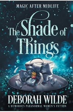 The Shade of Things: A Humorous Paranormal Women's Fiction - Deborah Wilde