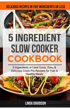 5 Ingredient Slow Cooker Cookbook: (2 in 1): 5 Ingredient or Less Quick, Easy & Delicious Crockpot Recipes for Fast & Healthy Meals (Delicious Recipes - Pamela Fisher