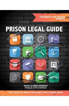 Prison Legal Guide: The Facts You Need to Succeed in the Judicial Arena - Freebird Publishers